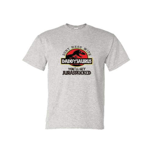 Don't mess with daddysaurus you will get jurrasskicked