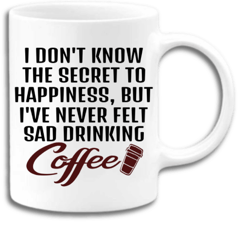I don't know the secret to happiness but I have never felt sad drinking coffee mug, Adult Humor Mugs, Funny quotes on mug I don't know the secret to happiness but I have never felt sad drinking coffee mug, Adult Humor Mugs, Funny quotes on mug