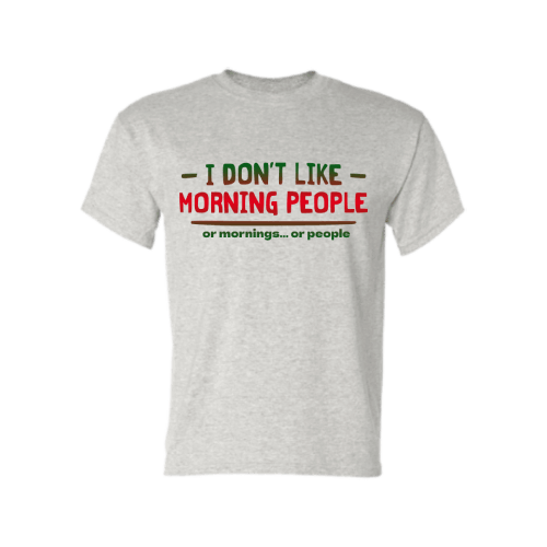 I don't like morning people, or morning or people Ash Color T-shirt For Adult, Funny Saying on Shirt, Shirt for Him, Shirt for Her