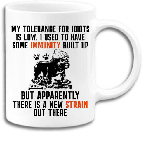 My tolerance for idiots is low I Used to Have Some Immunity built up But Apparently there is a new strain out there coffee mug, Pitbull Coffee Mug, Inappropriate Coffee Mugs, Funny Coffee Mugs for Adults My tolerance for idiots is low I Used to Have Some Immunity built up But Apparently there is a new strain out there coffee mug, Pitbull Coffee Mug, Inappropriate Coffee Mugs, Funny Coffee Mugs for Adults