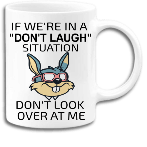 If we are in a don't laugh situation don't look over at me coffee mug, Funny Mugs, Rabbit Mugs, Humorous Coffee Mugs If we are in a don't laugh situation don't look over at me coffee mug, Funny Mugs, Rabbit Mugs, Humorous Coffee Mugs